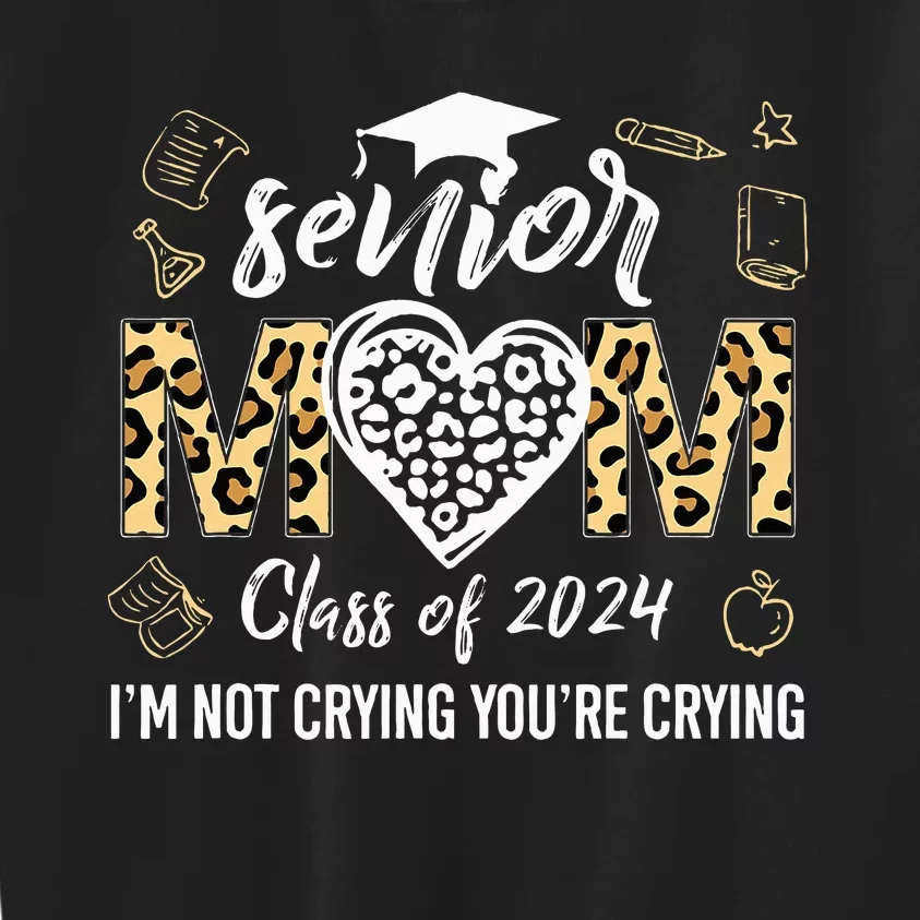 Proud Senior Mom Class Of 2024 Im Not Crying Youre Crying Kids Sweatshirt