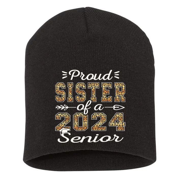 Proud Sister Of A 2024 Senior Funny Graduation Leopard Short Acrylic Beanie