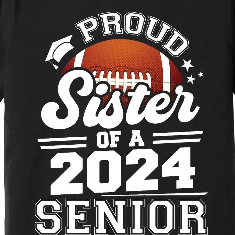 Proud Sister Of A 2024 Senior Graduate Football Grad 2024 Premium T-Shirt