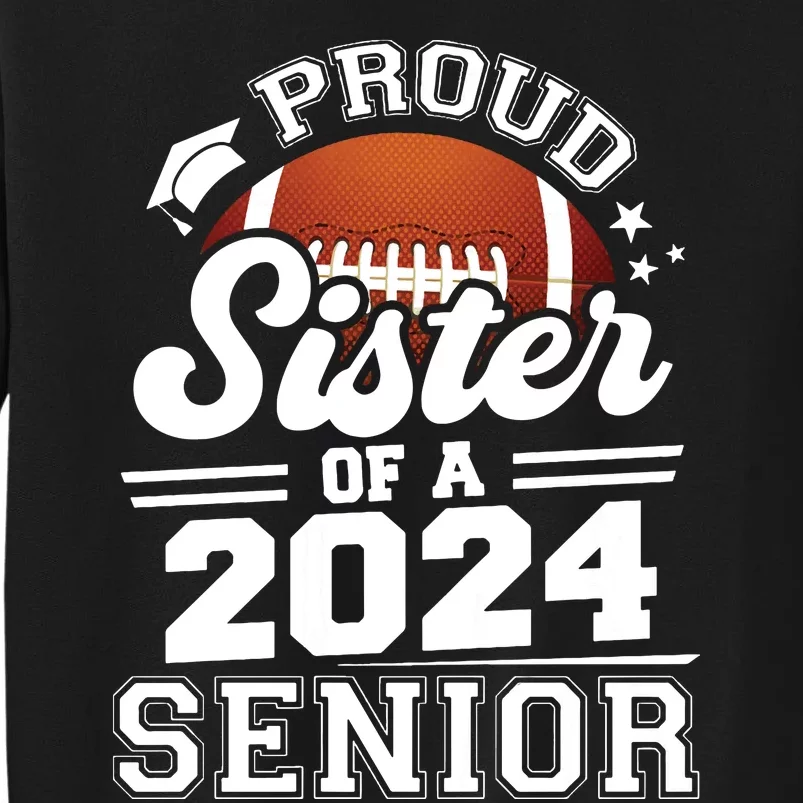 Proud Sister Of A 2024 Senior Graduate Football Grad 2024 Tall Sweatshirt