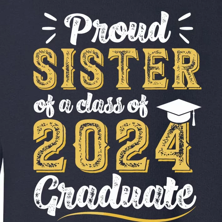 Proud Sister Of A Class Of 2024 Graduate Senior Graduation Toddler Sweatshirt