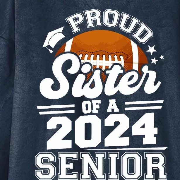 Proud Sister Of A 2024 Senior Graduate Football Grad 2024 Hooded Wearable Blanket