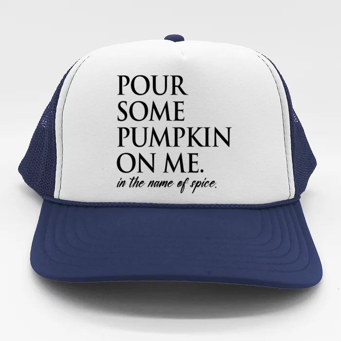 Pour Some Pumpkin On Me In The Name Of Spice Funny Fall Trucker Hat