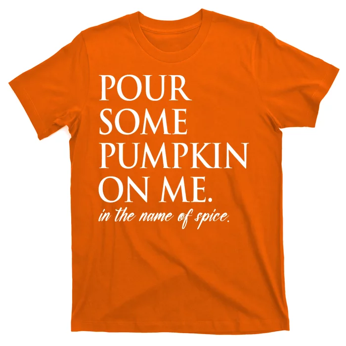 Pour Some Pumpkin On Me In The Name Of Spice Funny Fall T-Shirt