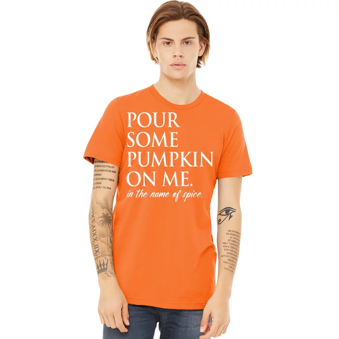 Pour Some Pumpkin On Me In The Name Of Spice Funny Fall Premium T-Shirt