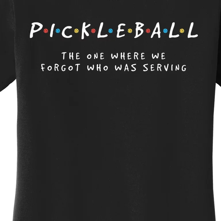 Pickleball S Pickleball Forgot Whos Serving Women's T-Shirt