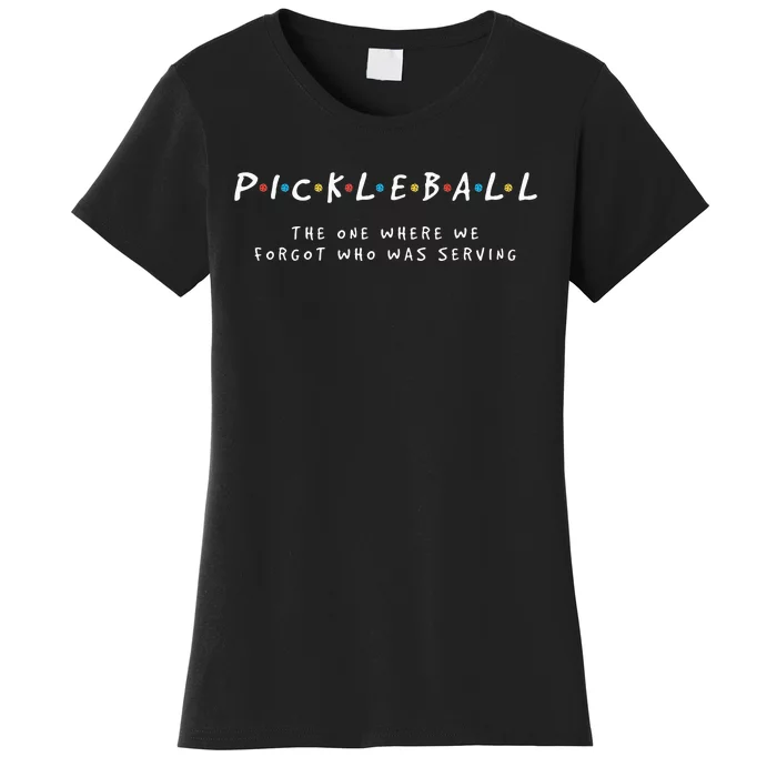 Pickleball S Pickleball Forgot Whos Serving Women's T-Shirt