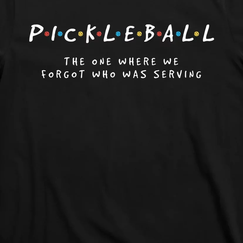 Pickleball S Pickleball Forgot Whos Serving T-Shirt