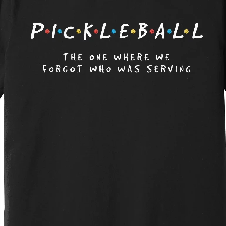 Pickleball S Pickleball Forgot Whos Serving Premium T-Shirt