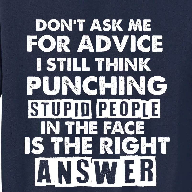 PUNCHING STUPID PEOPLE Don't Ask Me For Advice Fun Quote Tall Sweatshirt