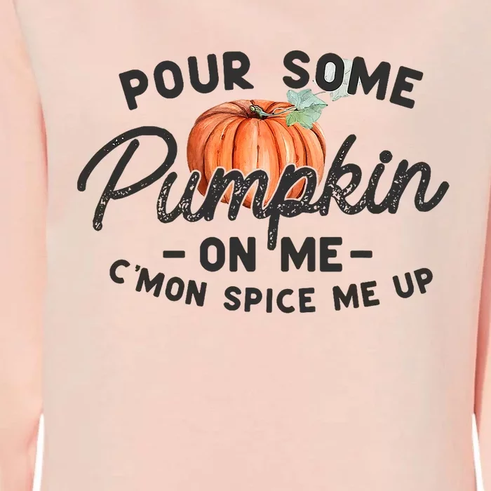 Pour Some Pumpkin On Me CMon Spice Me Up Funny Fall Autumn Womens California Wash Sweatshirt