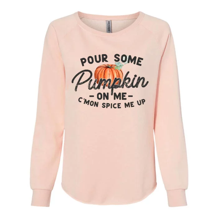 Pour Some Pumpkin On Me CMon Spice Me Up Funny Fall Autumn Womens California Wash Sweatshirt