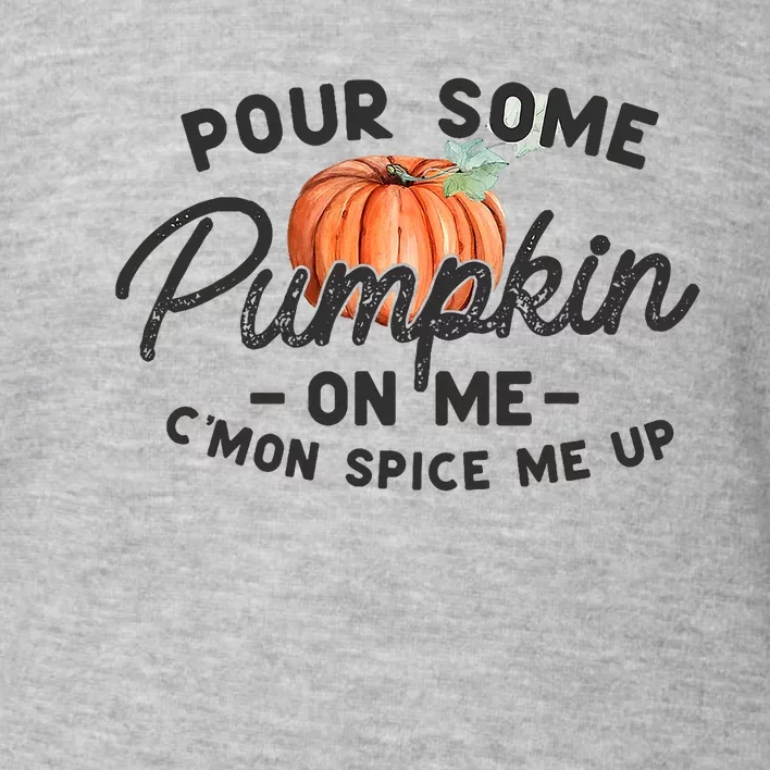 Pour Some Pumpkin On Me CMon Spice Me Up Funny Fall Autumn Toddler Sweatshirt