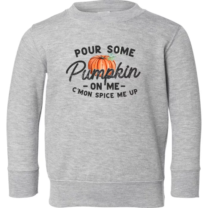 Pour Some Pumpkin On Me CMon Spice Me Up Funny Fall Autumn Toddler Sweatshirt