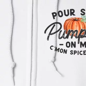 Pour Some Pumpkin On Me CMon Spice Me Up Funny Fall Autumn Full Zip Hoodie