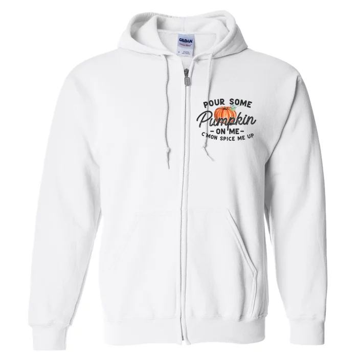 Pour Some Pumpkin On Me CMon Spice Me Up Funny Fall Autumn Full Zip Hoodie