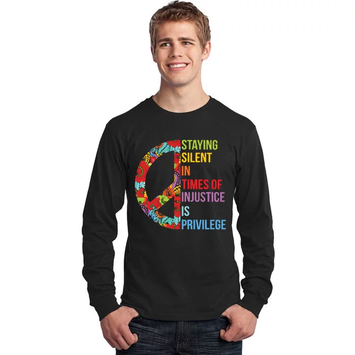 Peace Staying Silent In Times Of Injustice Is Privilege Tall Long Sleeve T-Shirt