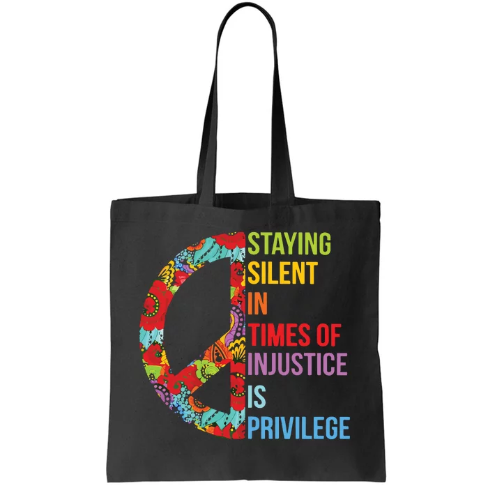 Peace Staying Silent In Times Of Injustice Is Privilege Tote Bag