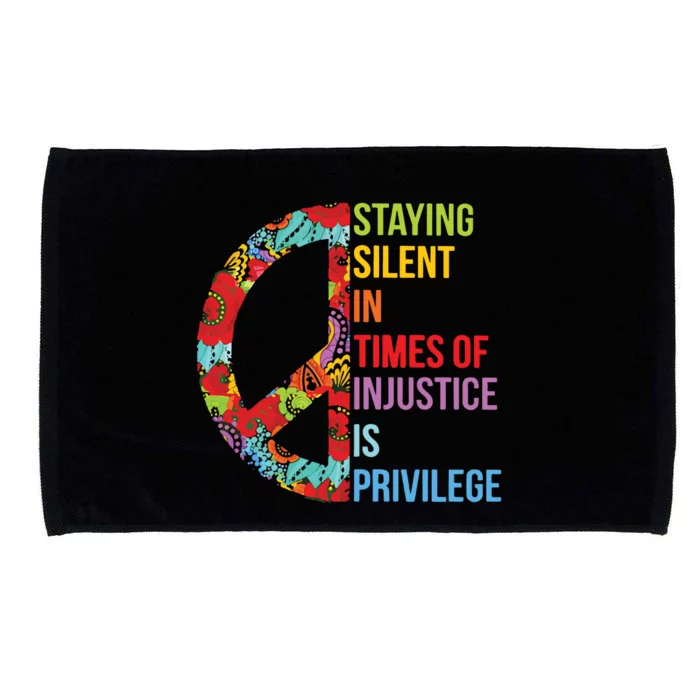 Peace Staying Silent In Times Of Injustice Is Privilege Microfiber Hand Towel