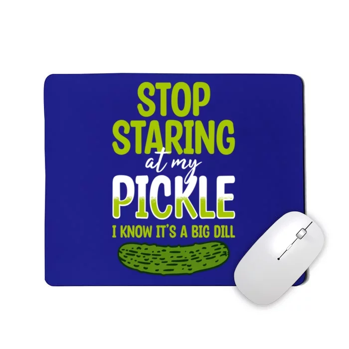 Pickles Stop Staring At My Pickle I Know ItS A Big Dill Meaningful Gift Mousepad