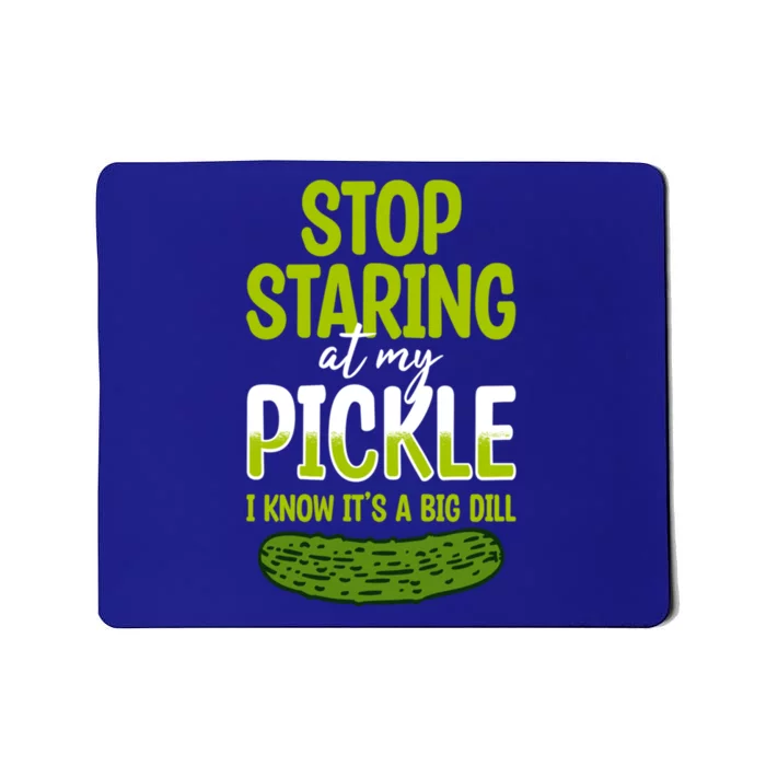 Pickles Stop Staring At My Pickle I Know ItS A Big Dill Meaningful Gift Mousepad