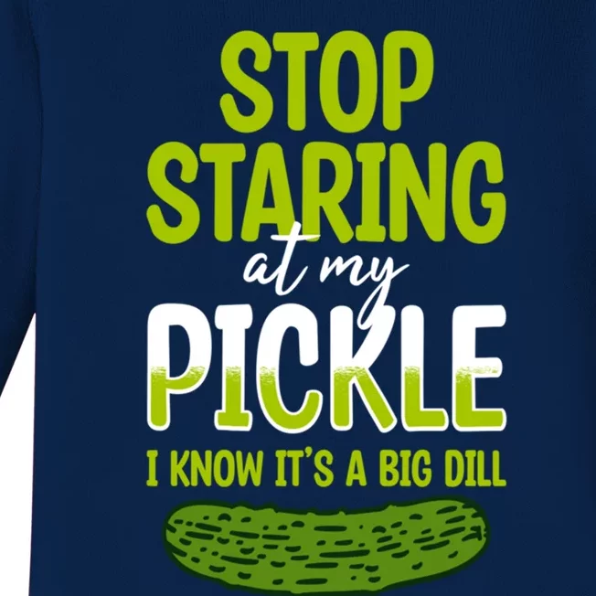 Pickles Stop Staring At My Pickle I Know ItS A Big Dill Meaningful Gift Baby Long Sleeve Bodysuit