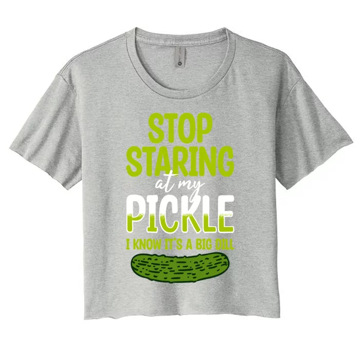 Pickles Stop Staring At My Pickle I Know ItS A Big Dill Meaningful Gift Women's Crop Top Tee