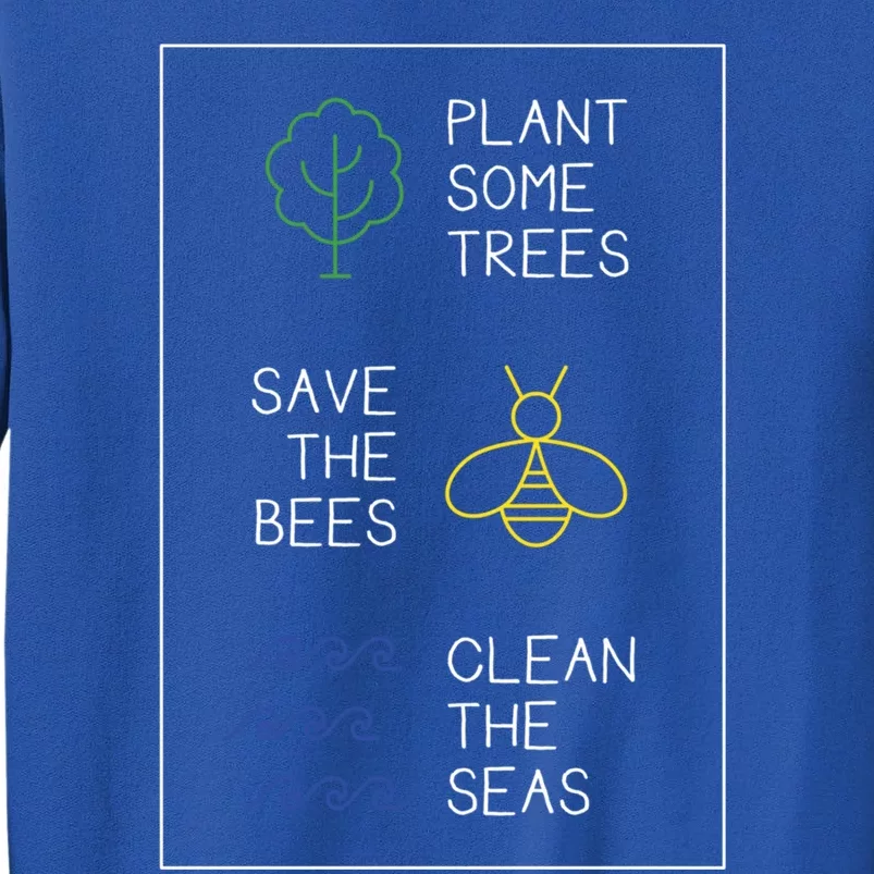 Plant Some Trees Save The Bees Clean The Seas Nature Gift Tall Sweatshirt