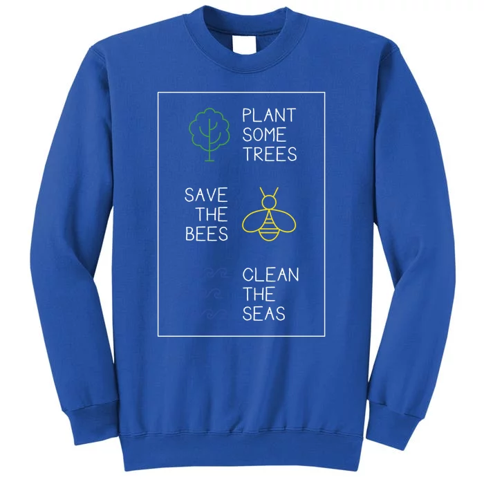 Plant Some Trees Save The Bees Clean The Seas Nature Gift Tall Sweatshirt