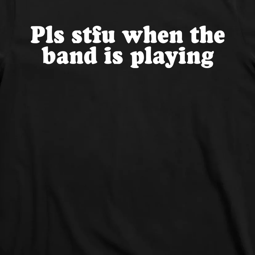 Pls Stfu When T.H.E. B.A.N.D. Is Playing T-Shirt