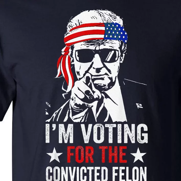 Pro Trump 2024 Patriotic IM Voting Convicted Felon Tall T-Shirt