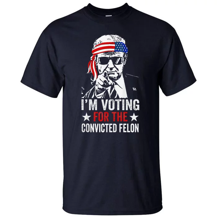 Pro Trump 2024 Patriotic IM Voting Convicted Felon Tall T-Shirt