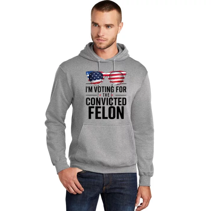 Pro Trump 2024 IM Voting For The Convicted Felon Tall Hoodie