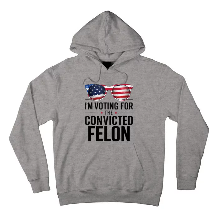 Pro Trump 2024 IM Voting For The Convicted Felon Tall Hoodie