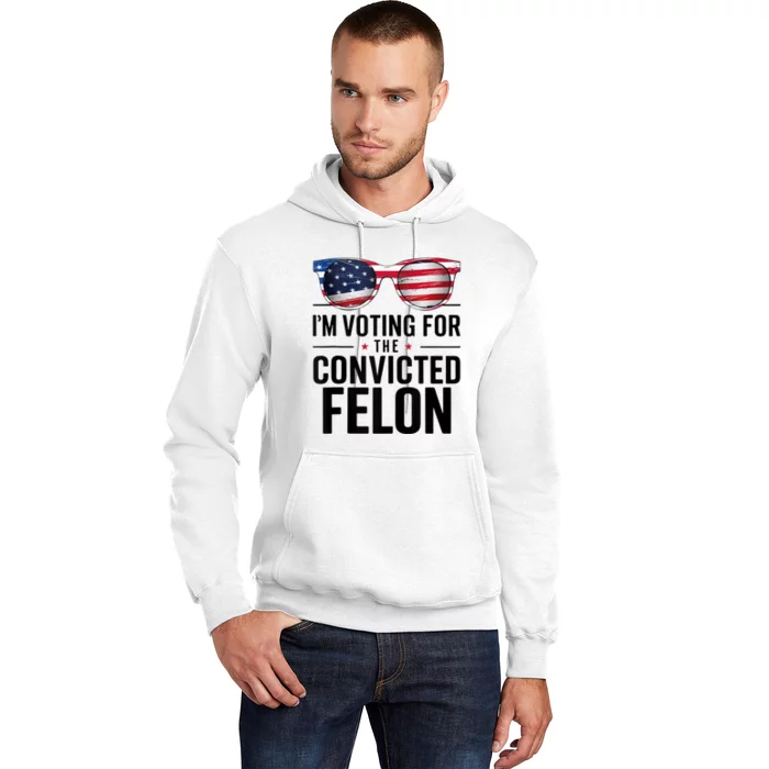 Pro Trump 2024 IM Voting For The Convicted Felon Hoodie