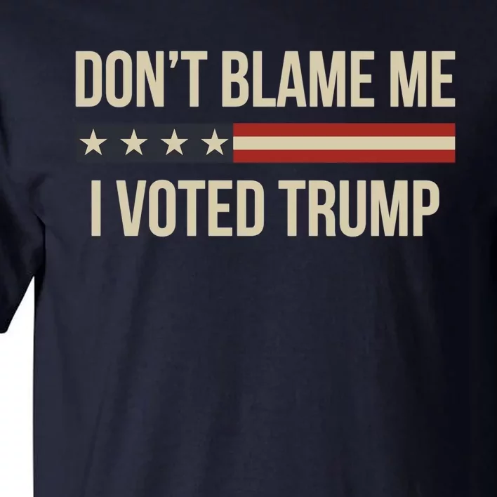 Pro Trump 2024 DonT Blame Me I Voted Trump Tall T-Shirt