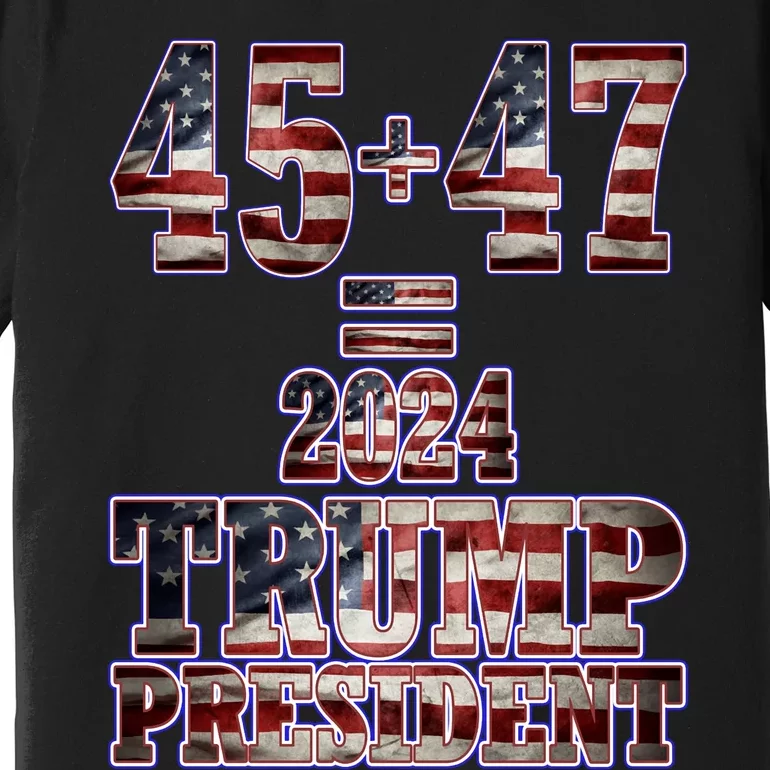 Pro Trump 2024 45th Potus 45+47= 2024 Trump President Premium T-Shirt