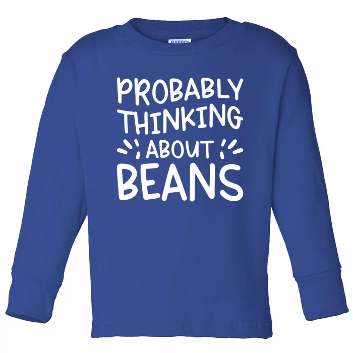 Probably Thinking About Beans Gift Toddler Long Sleeve Shirt