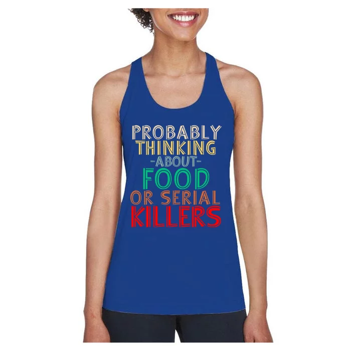 Probably Thinking About Food Or Serial Killers Giftfunny Saying Cute Gift Women's Racerback Tank