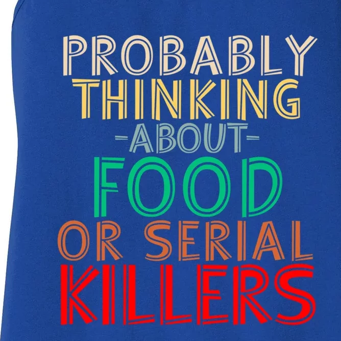 Probably Thinking About Food Or Serial Killers Giftfunny Saying Cute Gift Women's Racerback Tank