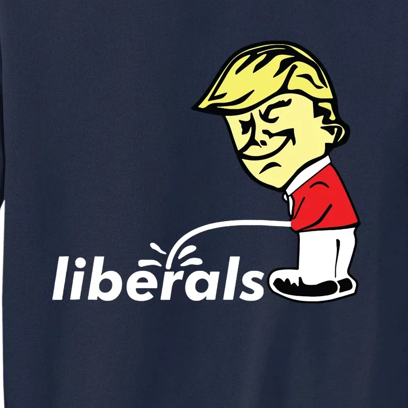 Pro Trump Anti Liberal Donald Trump Pissing On Liberals Gift Tall Sweatshirt