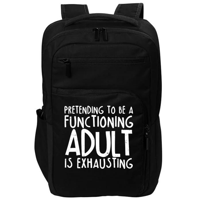 Pretending To A Functioning Adult Is Exhausting Impact Tech Backpack