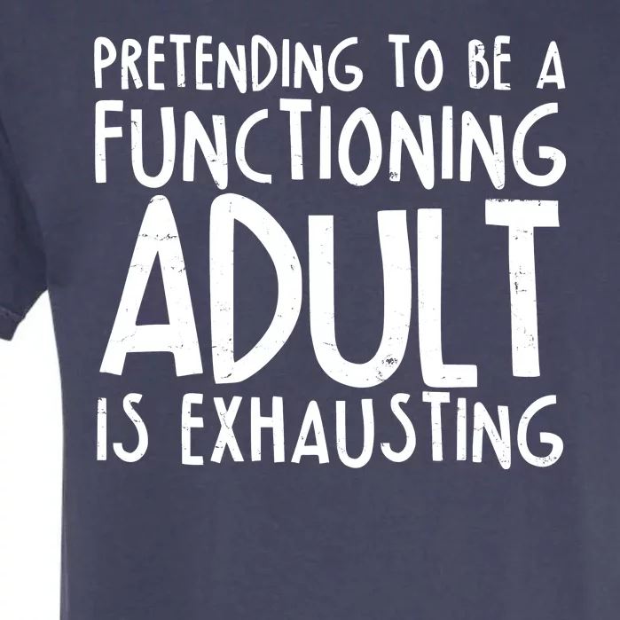 Pretending To A Functioning Adult Is Exhausting Garment-Dyed Heavyweight T-Shirt