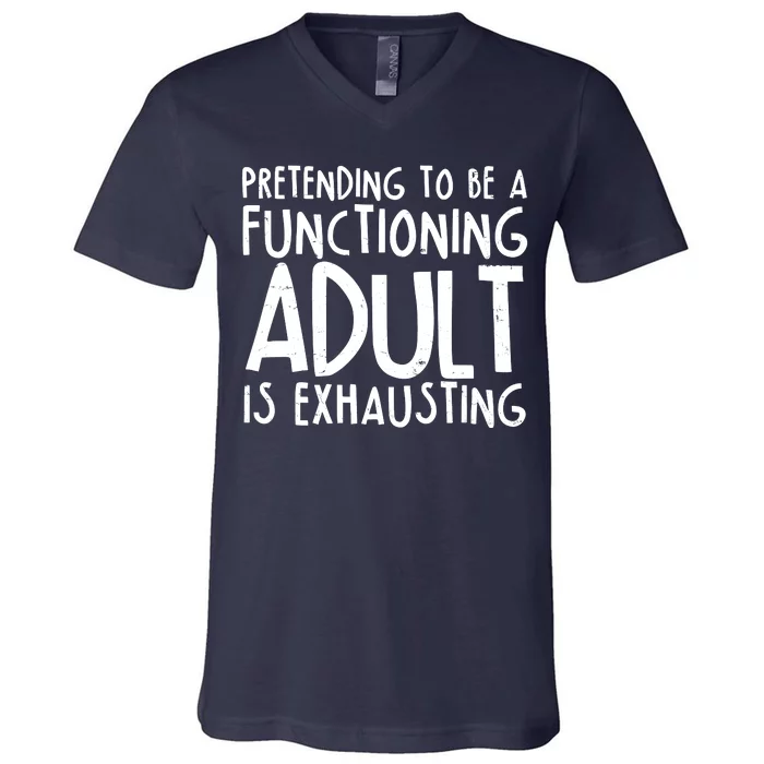 Pretending To A Functioning Adult Is Exhausting V-Neck T-Shirt