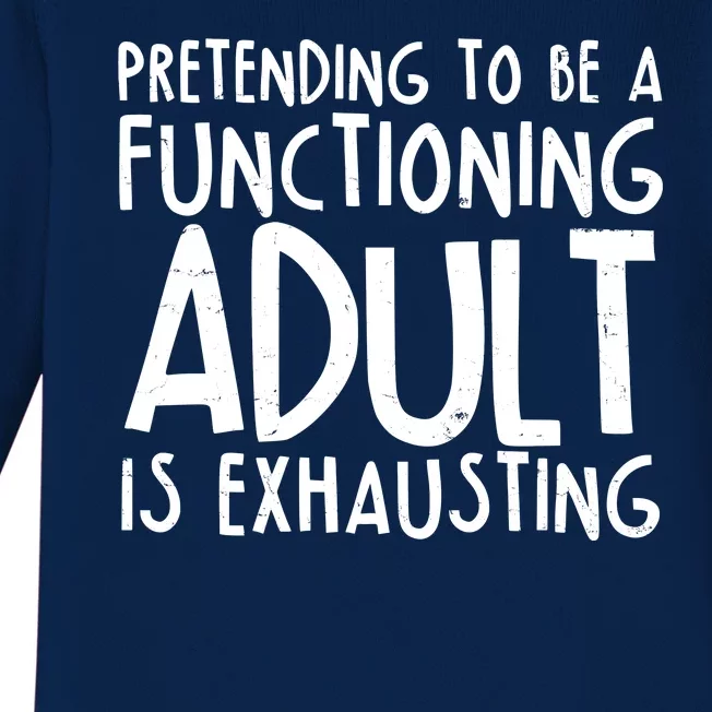 Pretending To A Functioning Adult Is Exhausting Baby Long Sleeve Bodysuit