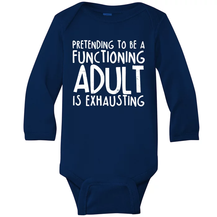 Pretending To A Functioning Adult Is Exhausting Baby Long Sleeve Bodysuit