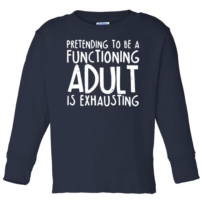 Pretending To A Functioning Adult Is Exhausting Toddler Long Sleeve Shirt