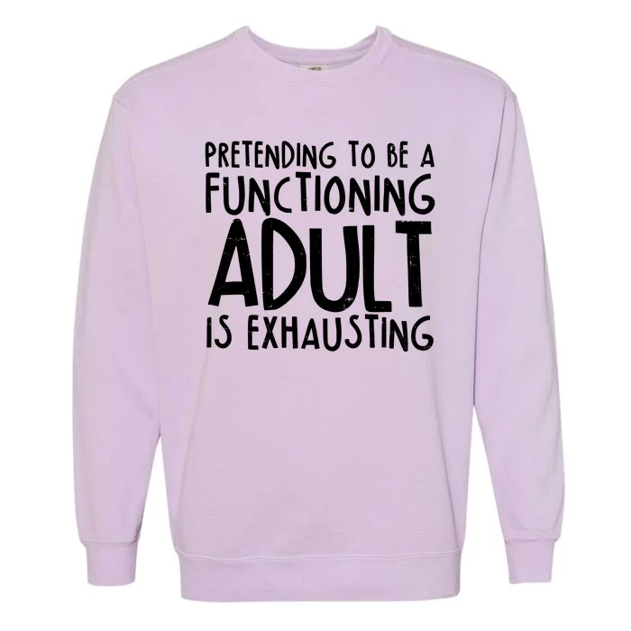 Pretending To A Functioning Adult Is Exhausting Garment-Dyed Sweatshirt