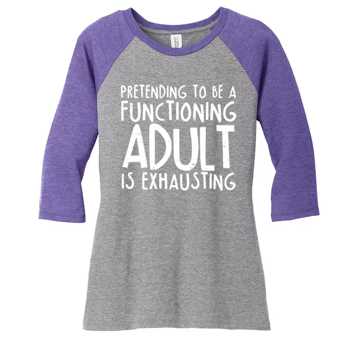 Pretending To A Functioning Adult Is Exhausting Women's Tri-Blend 3/4-Sleeve Raglan Shirt