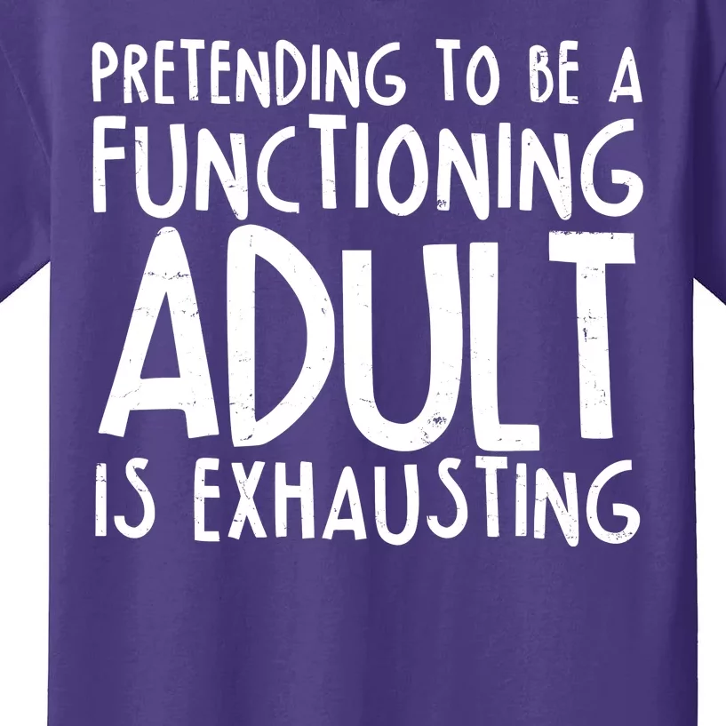 Pretending To A Functioning Adult Is Exhausting Kids T-Shirt